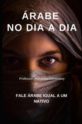 Árabe no dia a dia: Aprenda Árabe com conversas no dia a dia by Elshenawy, Mohamed