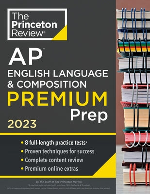 Princeton Review AP English Language & Composition Premium Prep, 2023: 8 Practice Tests + Complete Content Review + Strategies & Techniques by The Princeton Review