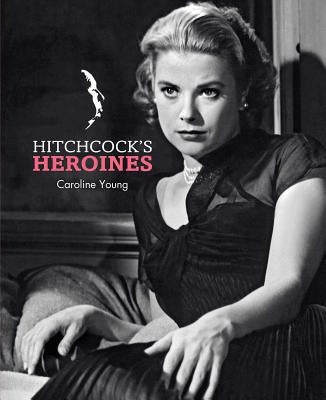 Hitchcock's Heroines by Young, Caroline