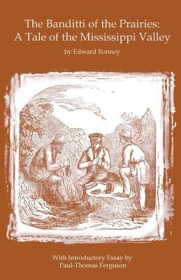 The Banditti of the Prairies: A Tale of the Mississippi Valley: An Authentic Narrative of Thrilling Adventures in the Earliest Settlement of the Wes by Ferguson, Paul-Thomas