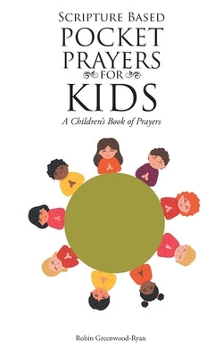 Scripture Based Pocket Prayers for Kids: A Children's Book of Prayers by Greenwood-Ryan, Robin