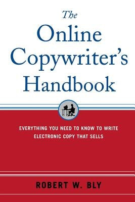 The Online Copywriter's Handbook: Everything You Need to Know to Write Electronic Copy That Sells by Bly, Robert