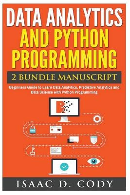 Data Analytics and Python Programming. Beginners Guide to Learn Data Analytics, Predictive Analytics and Data Science with Python Programming by Cody, Isaac D.