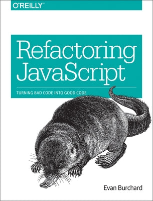 Refactoring JavaScript: Turning Bad Code Into Good Code by Burchard, Evan