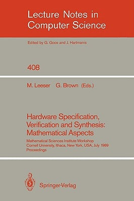 Hardware Specification, Verification and Synthesis: Mathematical Aspects: Mathematical Sciences Institute Workshop. Cornell University Ithaca, New Yor by Leeser, Miriam