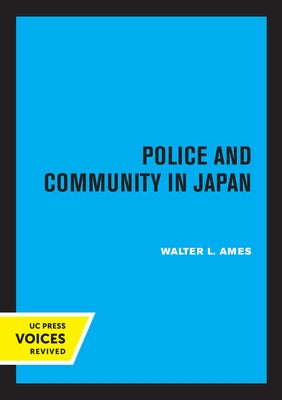 Police and Community in Japan by Ames, Walter Lansing