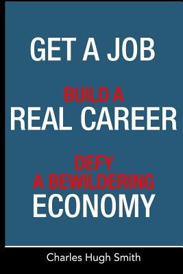 Get a Job, Build a Real Career and Defy a Bewildering Economy by Smith, Charles Hugh