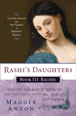 Rashi's Daughters, Book III: Rachel: A Novel of Love and the Talmud in Medieval France by Anton, Maggie