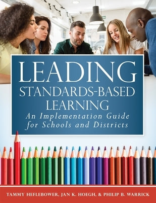 Leading Standards-Based Learning: An Implementation Guide for Schools and Districts (a Comprehensive, Five-Step Marzano Resources Curriculum Implement by Heflebower, Tammy