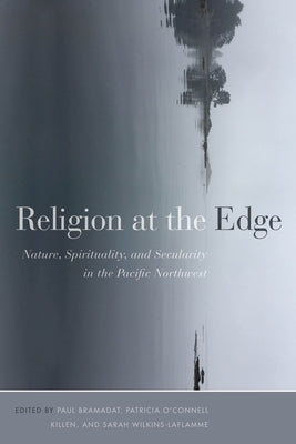 Religion at the Edge: Nature, Spirituality, and Secularity in the Pacific Northwest by Bramadat, Paul
