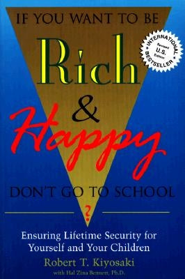 If You Want To Be Rich & Happy Don't Go To School: Insuring Lifetime Security for Yourself and Your Children by Kiyosaki, Robert