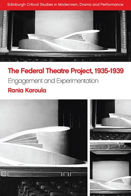 The Federal Theatre Project, 1935-1939: Engagement and Experimentation by Karoula, Rania