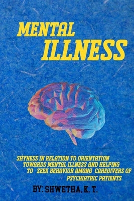 Shyness in relation to orientation towards mental illness and helping to seek behavior by K. T., Shwetha