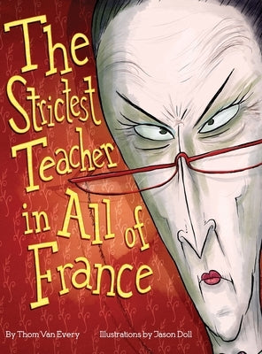 The Strictest Teacher in All of France by Van Every, Thom