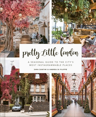 Pretty Little London: A Seasonal Guide to the City's Most Instagrammable Places by Santini, Sara