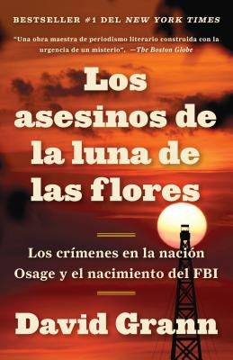 Los Asesinos de la Luna de Las Flores: Los Crímenes En La Nación Osage Y El Nación Osage Y El Nacimiento del FBI / Killers of the Flower Moon: The Osa by Grann, David