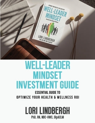 Well-Leader Mindset Investment Guide: the Essential Guide to Optimize Your Health and Wellness ROI by Lindbergh, Lori