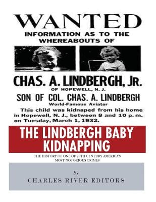 The Lindbergh Baby Kidnapping: The History of One of 20th Century America's Most Notorious Crimes by Charles River Editors