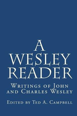 A Wesley Reader: Writings Of John And Charles Wesley by Wesley, John