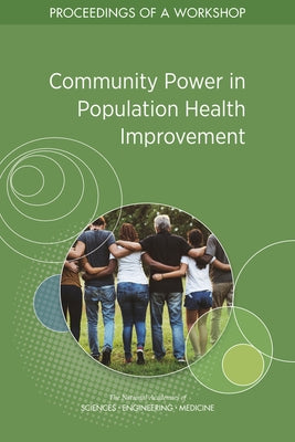 Community Power in Population Health Improvement: Proceedings of a Workshop by National Academies of Sciences Engineeri