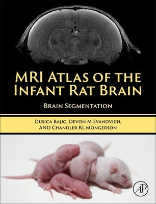 MRI Atlas of the Infant Rat Brain: Brain Segmentation by Bajic, Dusica