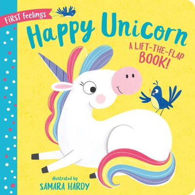 First Feelings: Happy Unicorn: A Lift-The-Flap Book! by Hardy, Samara