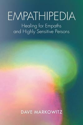 Empathipedia: Healing for Empaths and Highly Sensitive Persons by Markowitz, Dave