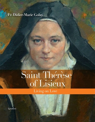 Saint Thérèse of Lisieux: Living on Love by Golay, Didier-Marie