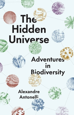 The Hidden Universe: Adventures in Biodiversity by Antonelli, Alexandre