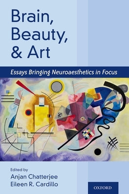 Brain, Beauty, and Art: Essays Bringing Neuroaesthetics Into Focus by Chatterjee, Anjan