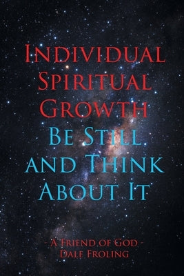 Individual Spiritual Growth Be Still and Think About it by Froling, Dale