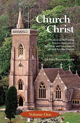The Church of Christ: Volume One by Bannerman, James
