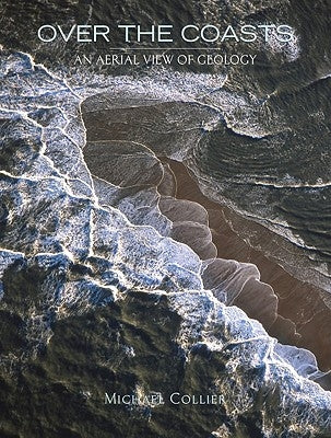 Over the Coasts: An Aerial View of Geology by Collier, Michael