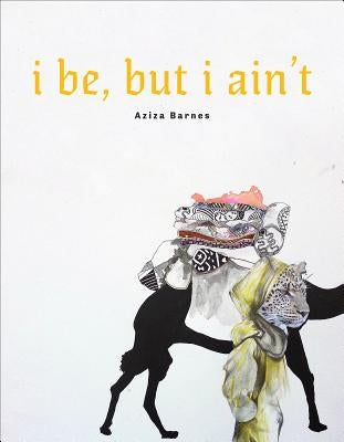 I Be, But I Ain't by Barnes, Aziza