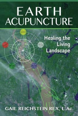 Earth Acupuncture: Healing the Living Landscape by Rex, Gail Reichstein