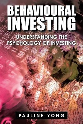 Behavioural Investing: Understanding the Psychology of Investing by Yong, Pauline