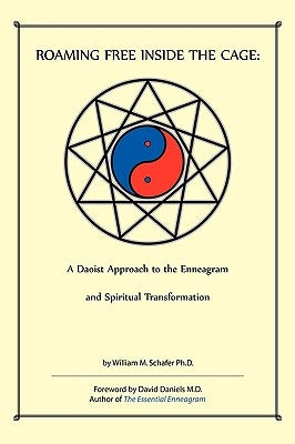 Roaming Free Inside the Cage: A Daoist Approach to the Enneagram and Spiritual Transformation by William M. Schafer Ph. D.