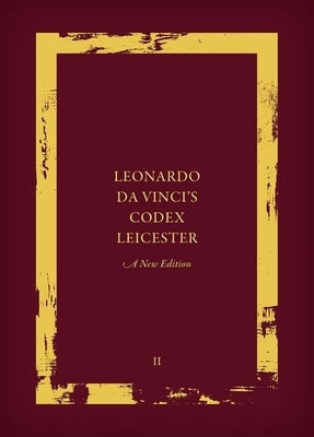 Leonardo Da Vinci's Codex Leicester: A New Edition: Volume II: Interpretative Essays and the History of the Codex Leicester by Kemp, Martin