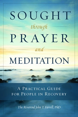 Sought Through Prayer and Meditation: A Practical Guide for People in Recovery by Farrell, John T.