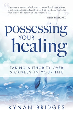 Possessing Your Healing: Taking Authority Over Sickness in Your Life by Bridges, Kynan