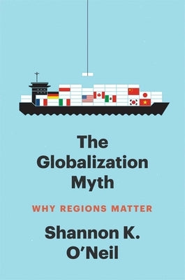 The Globalization Myth: Why Regions Matter by O'Neil, Shannon K.