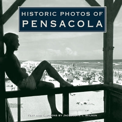 Historic Photos of Pensacola by Wilson, Jacquelyn Tracy
