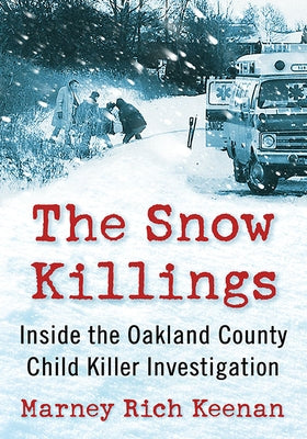 The Snow Killings: Inside the Oakland County Child Killer Investigation by Keenan, Marney Rich