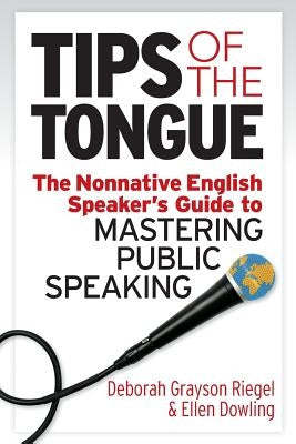 Tips of the Tongue: The Nonnative English Speaker's Guide to Mastering Public Speaking by Dowling, Ellen