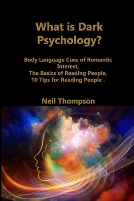 What is Dark Psychology?: Body Language Cues of Romantic Interest, The Basics of Reading People, 10 Tips for Reading People by Thompson, Neil