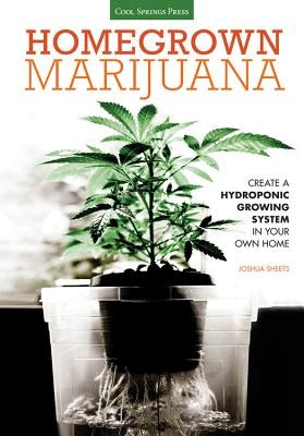 Homegrown Marijuana: Create a Hydroponic Growing System in Your Own Home by Sheets, Joshua