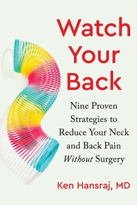 Watch Your Back: Nine Proven Strategies to Reduce Your Neck and Back Pain Without Surgery by Hansraj, Ken
