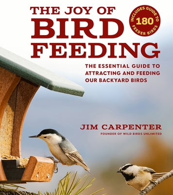 The Joy of Bird Feeding: The Essential Guide to Attracting and Feeding Our Backyard Birds by Carpenter, Jim