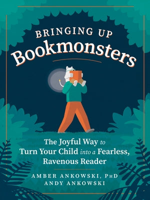 Bringing Up Bookmonsters: The Joyful Way to Turn Your Child Into a Fearless, Ravenous Reader by Ankowski, Amber