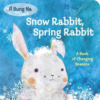 Snow Rabbit, Spring Rabbit: A Book of Changing Seasons by Na, Il Sung